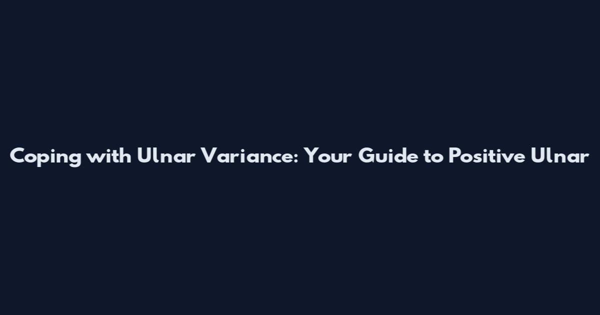 Coping with Ulnar Variance: Your Guide to Positive Ulnar