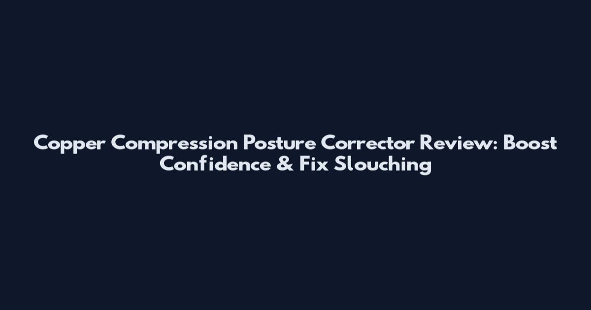 Copper Compression Posture Corrector Review: Boost Confidence & Fix Slouching