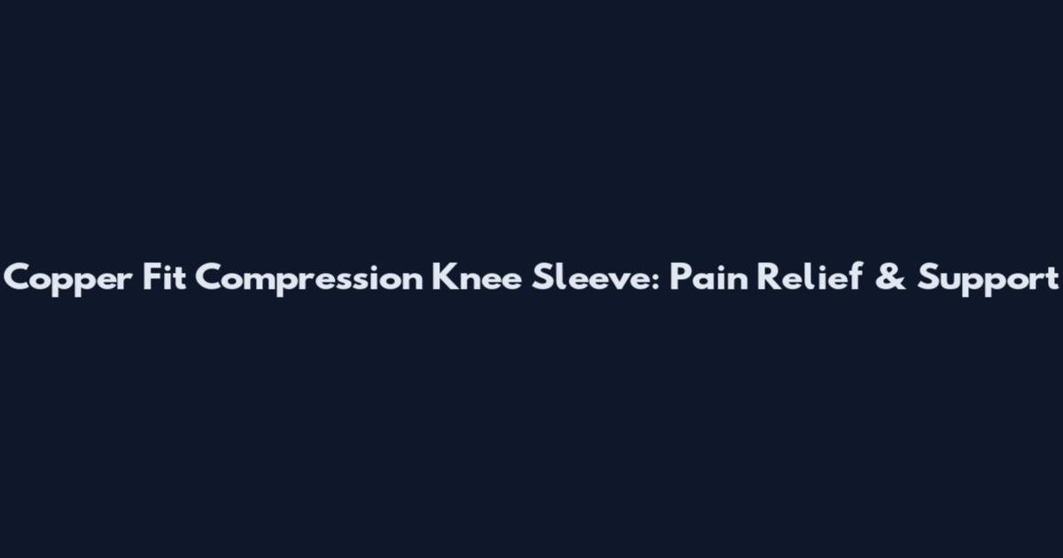 Copper Fit Compression Knee Sleeve: Pain Relief & Support