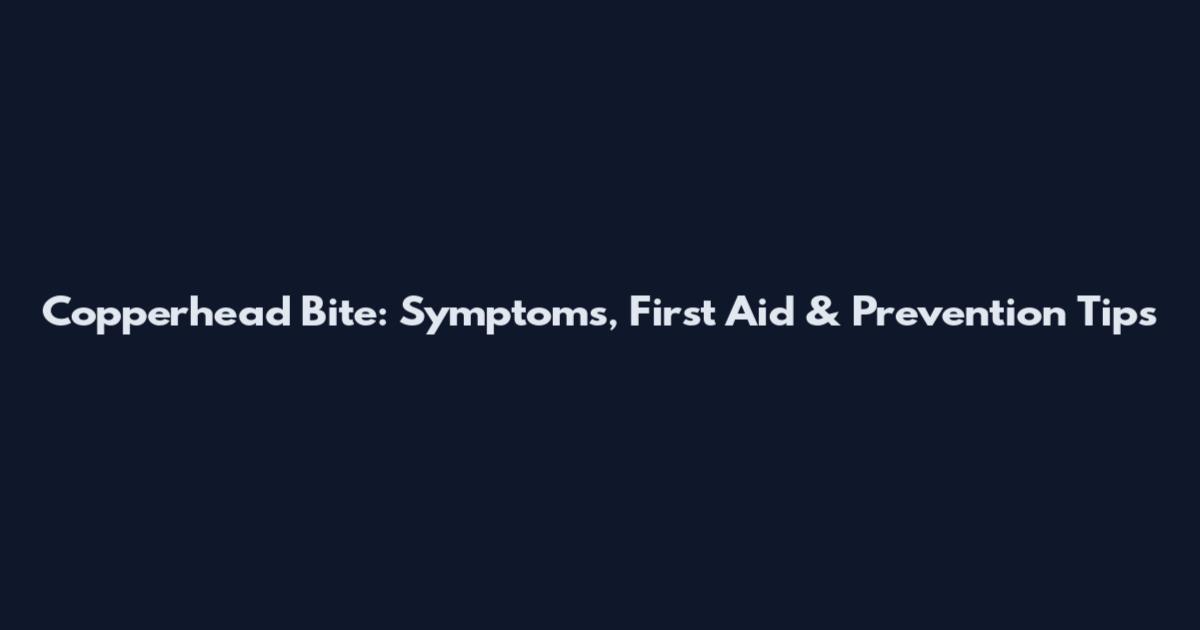 Copperhead Bite: Symptoms, First Aid & Prevention Tips