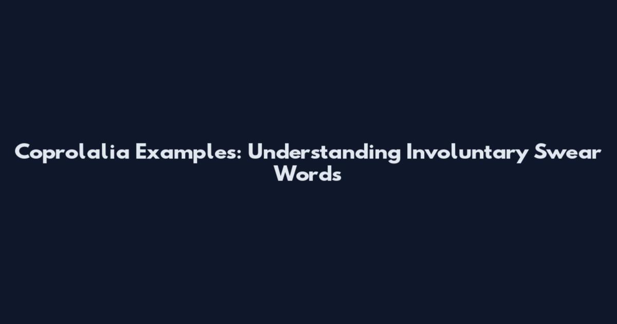 Coprolalia Examples: Understanding Involuntary Swear Words