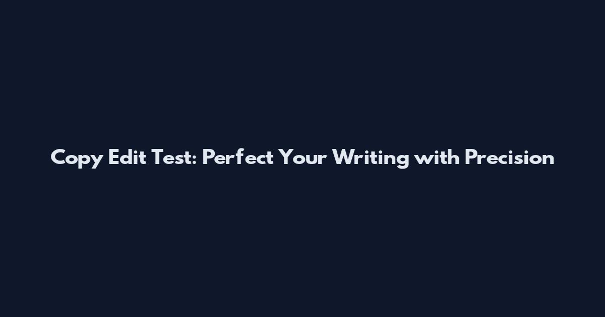 Copy Edit Test: Perfect Your Writing with Precision