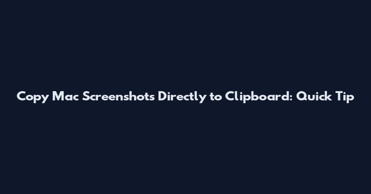 Copy Mac Screenshots Directly to Clipboard: Quick Tip