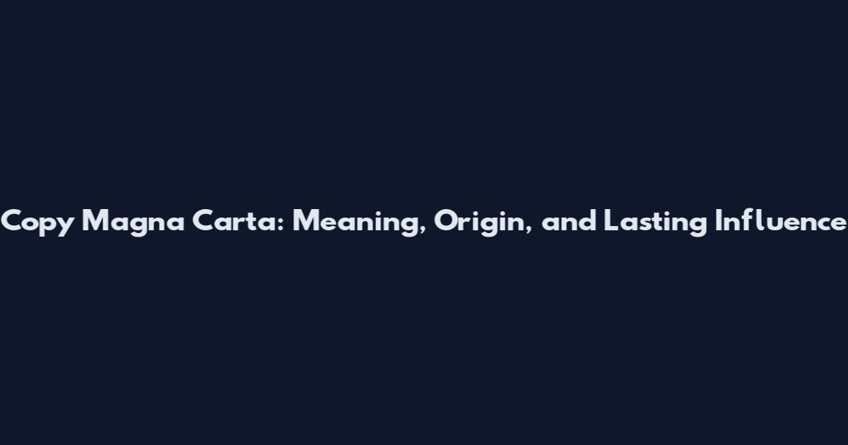 Copy Magna Carta: Meaning, Origin, and Lasting Influence