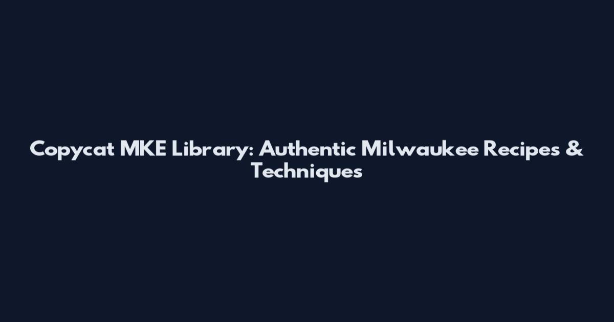Copycat MKE Library: Authentic Milwaukee Recipes & Techniques