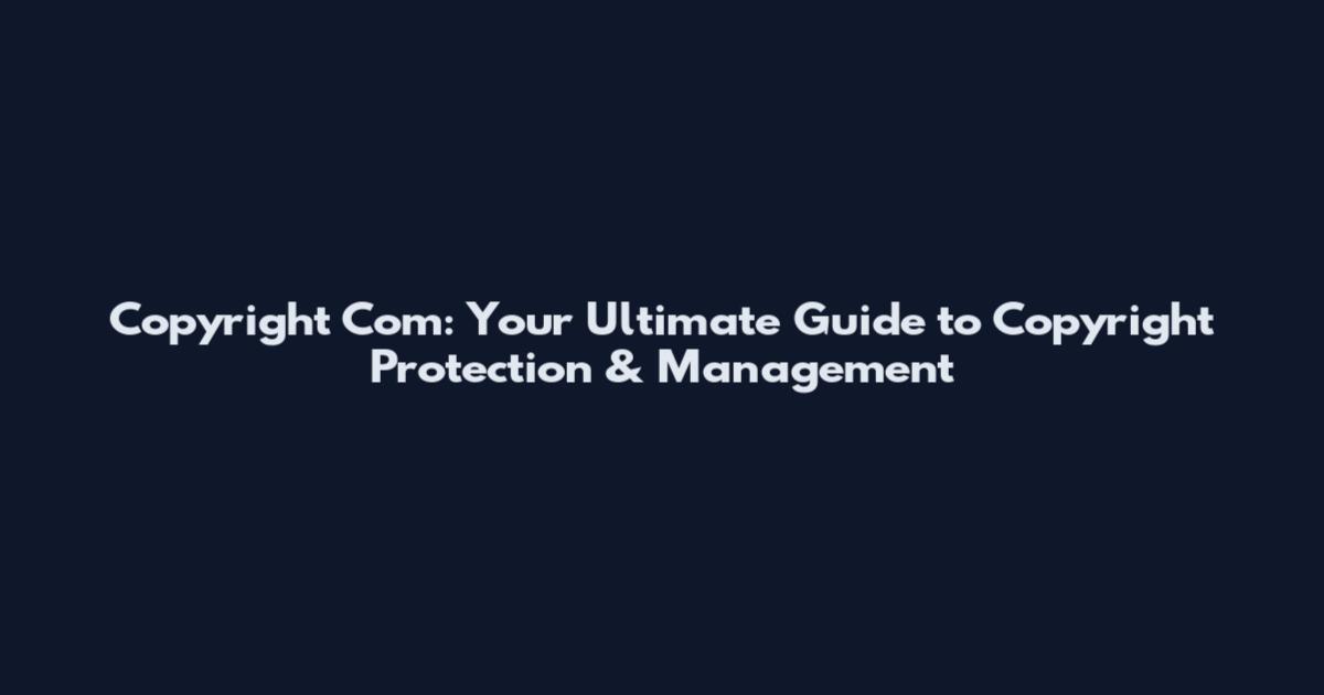 Copyright Com: Your Ultimate Guide to Copyright Protection & Management