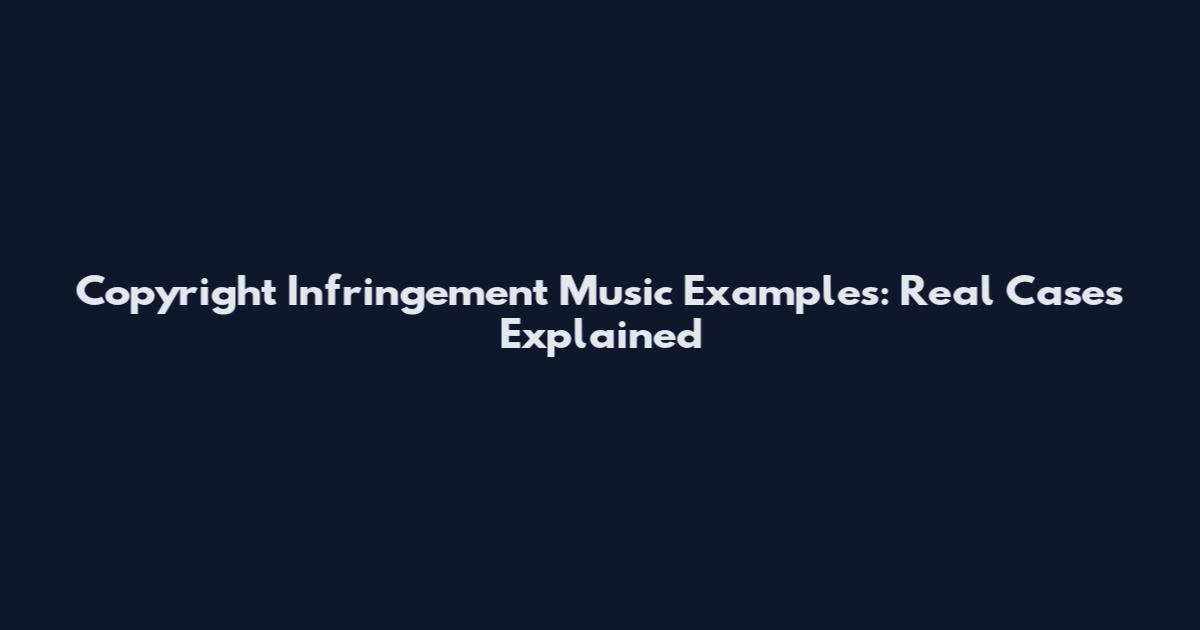 Copyright Infringement Music Examples: Real Cases Explained