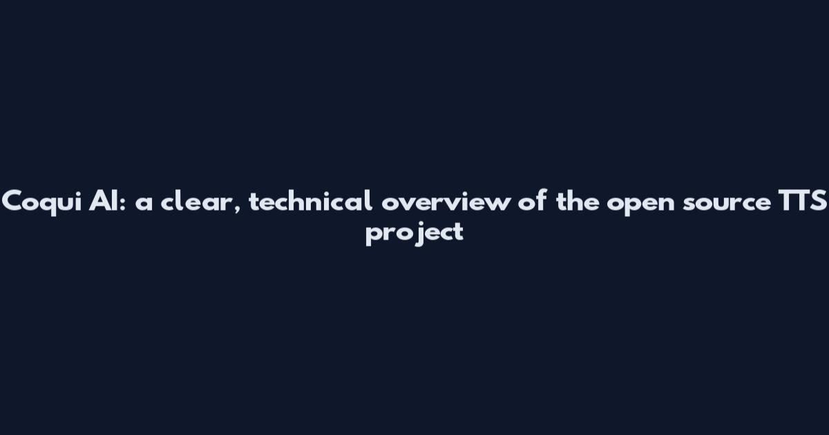 Coqui AI: a clear, technical overview of the open source TTS project
