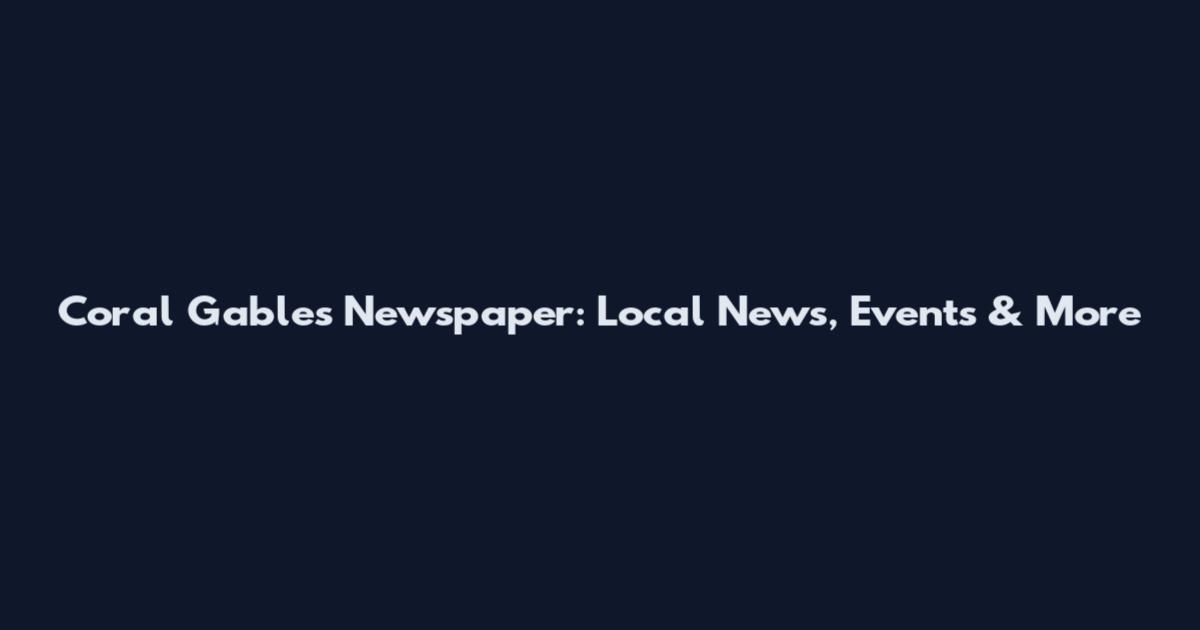 Coral Gables Newspaper: Local News, Events & More