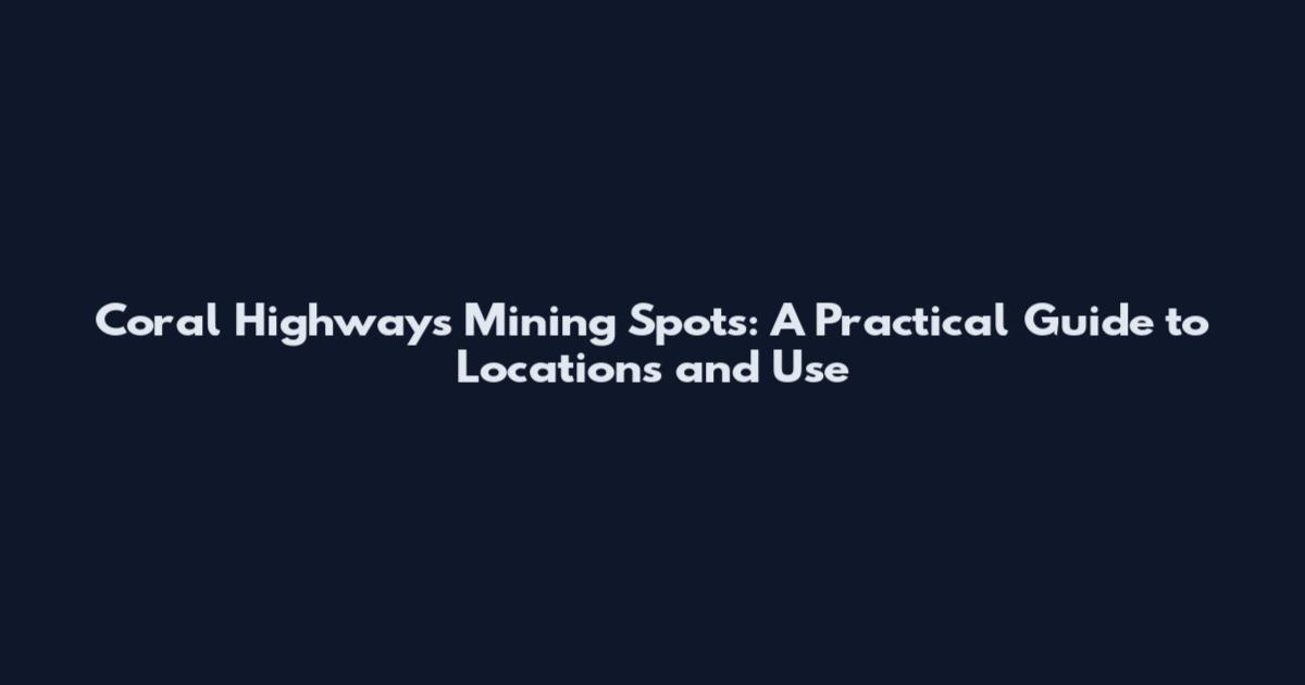 Coral Highways Mining Spots: A Practical Guide to Locations and Use