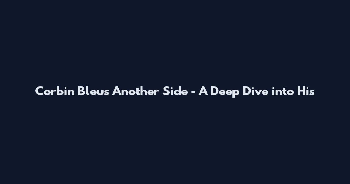 Corbin Bleu's Another Side - A Deep Dive into His