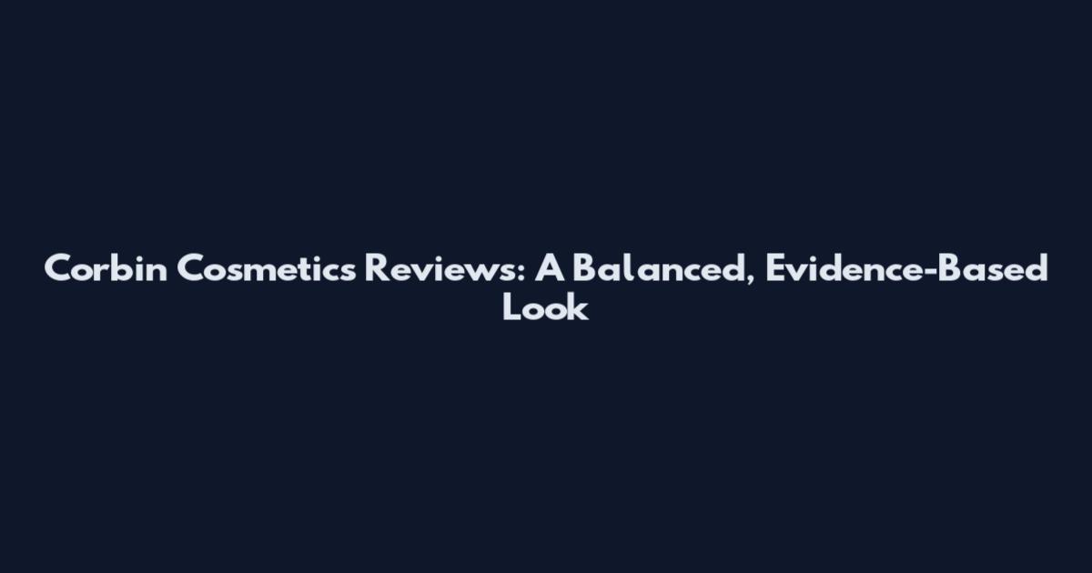 Corbin Cosmetics Reviews: A Balanced, Evidence-Based Look