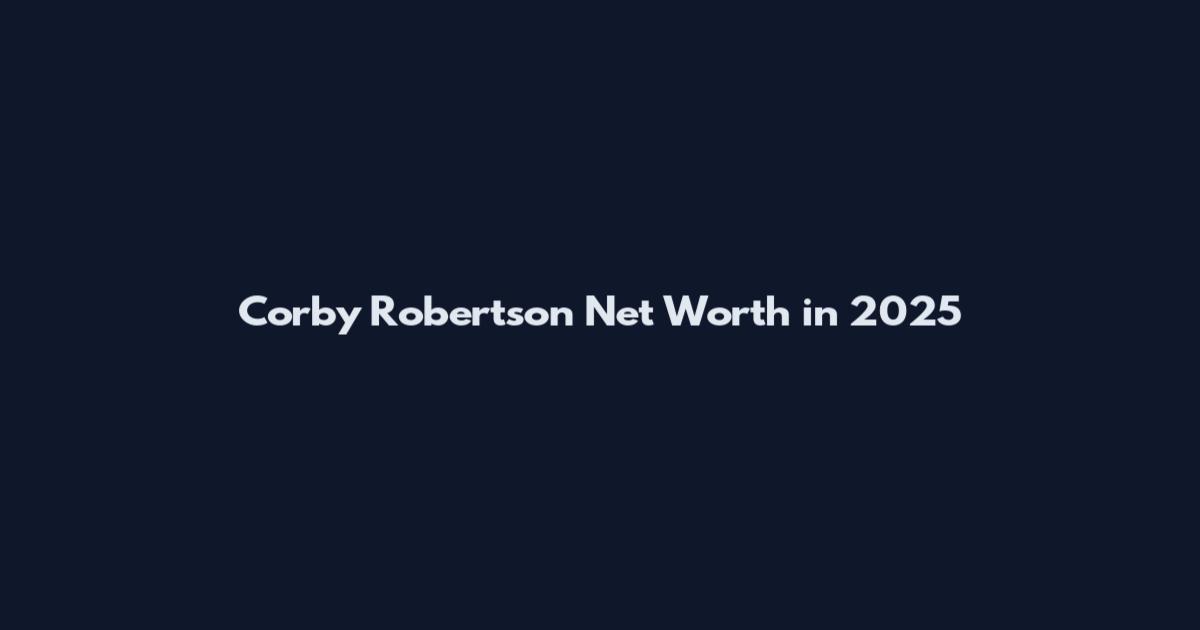 Corby Robertson Net Worth in 2025