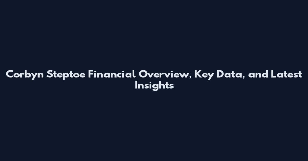 Corbyn Steptoe Financial Overview, Key Data, and Latest Insights