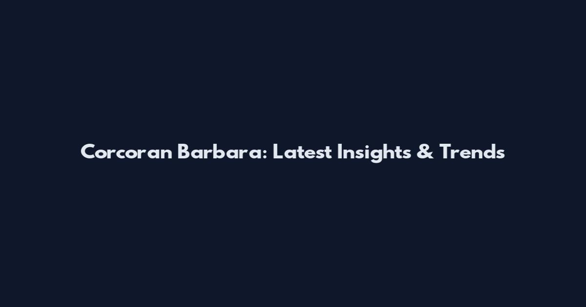 Corcoran Barbara: Latest Insights & Trends