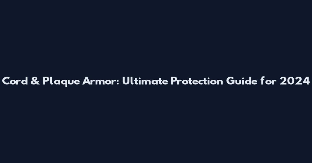 Cord & Plaque Armor: Ultimate Protection Guide for 2024