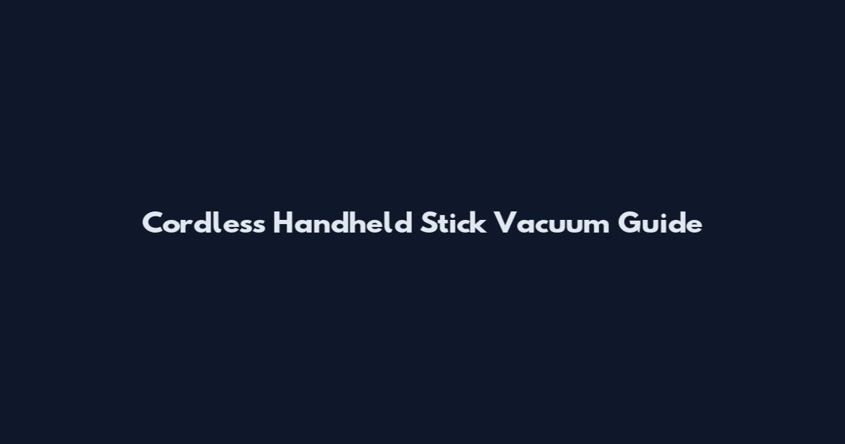 Cordless Handheld Stick Vacuum Guide