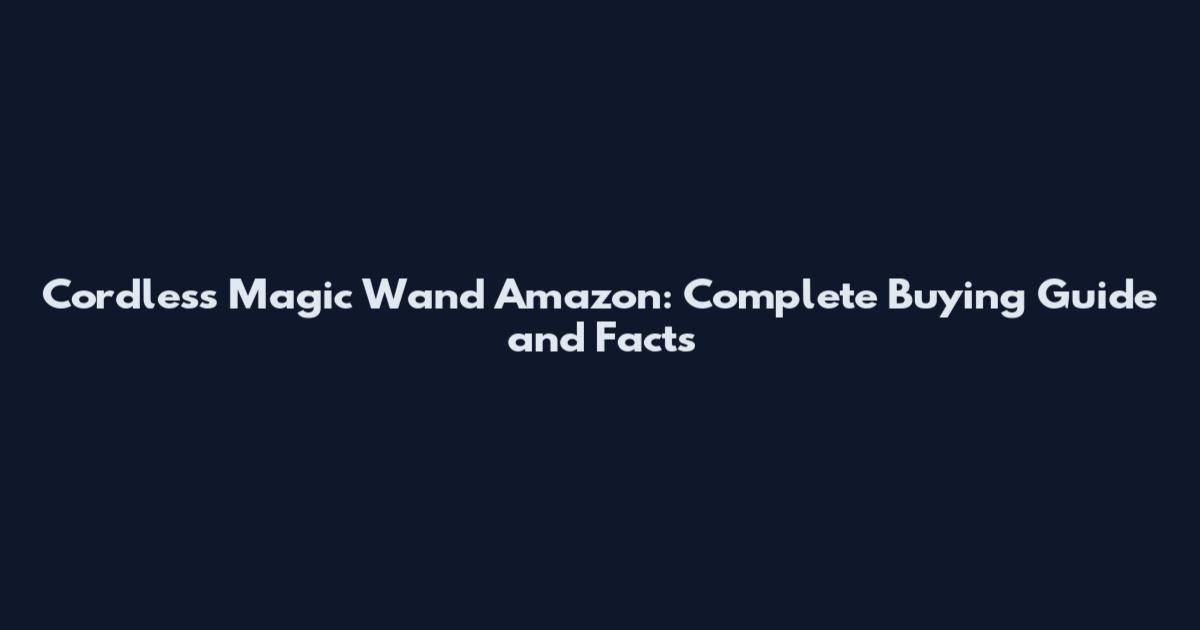 Cordless Magic Wand Amazon: Complete Buying Guide and Facts