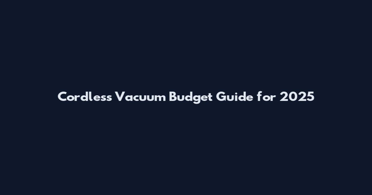 Cordless Vacuum Budget Guide for 2025