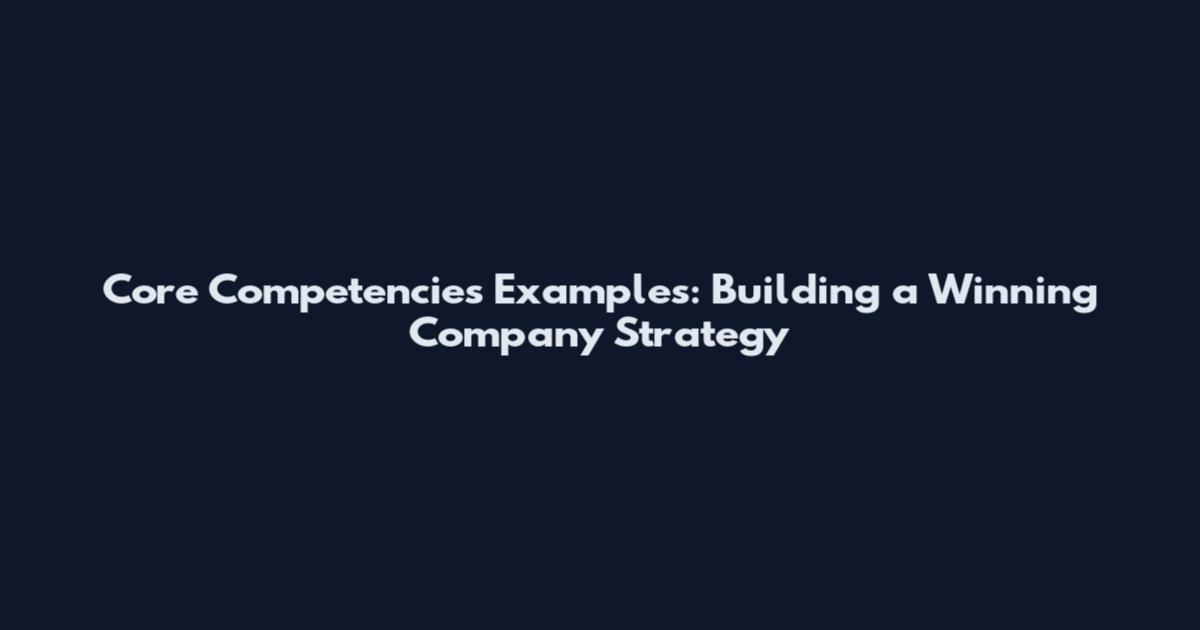 Core Competencies Examples: Building a Winning Company Strategy