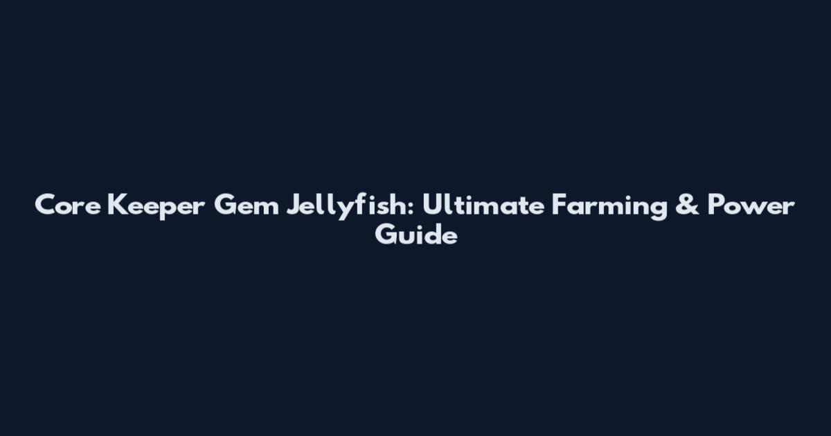Core Keeper Gem Jellyfish: Ultimate Farming & Power Guide