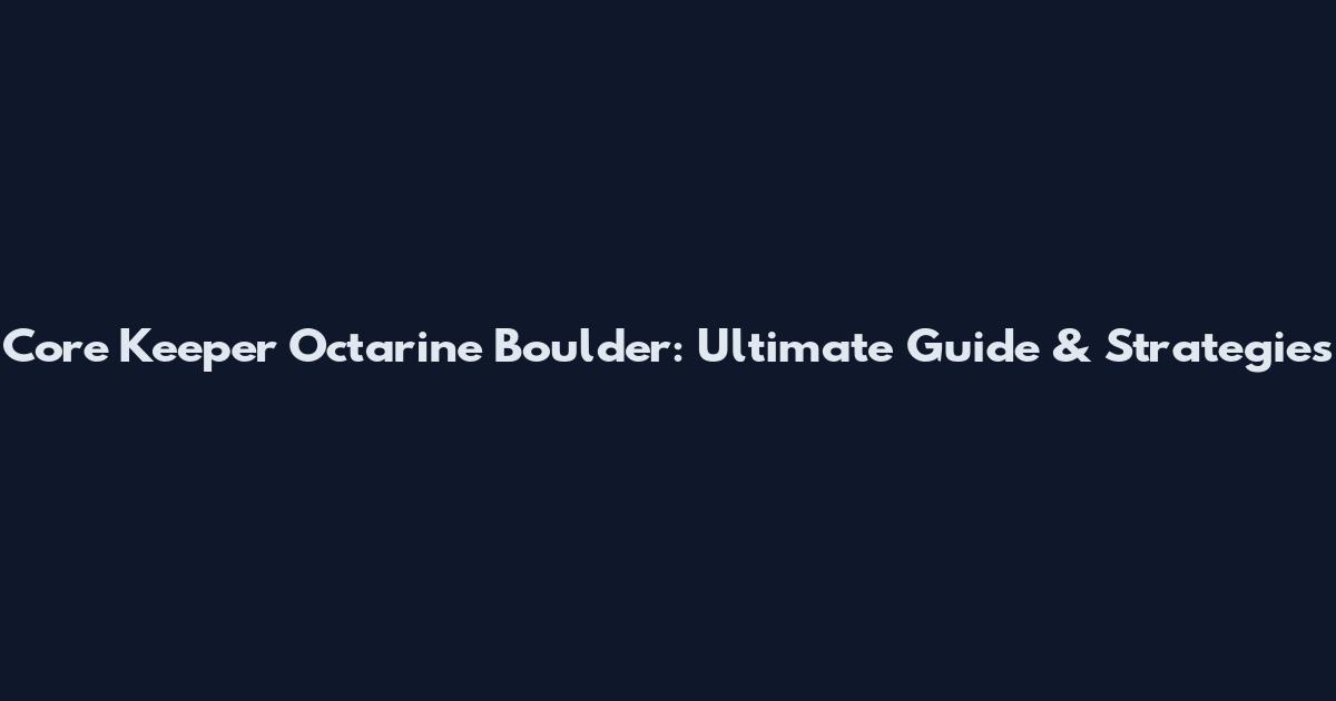 Core Keeper Octarine Boulder: Ultimate Guide & Strategies