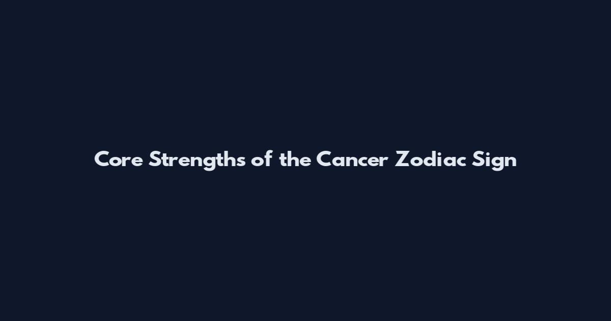 Core Strengths of the Cancer Zodiac Sign