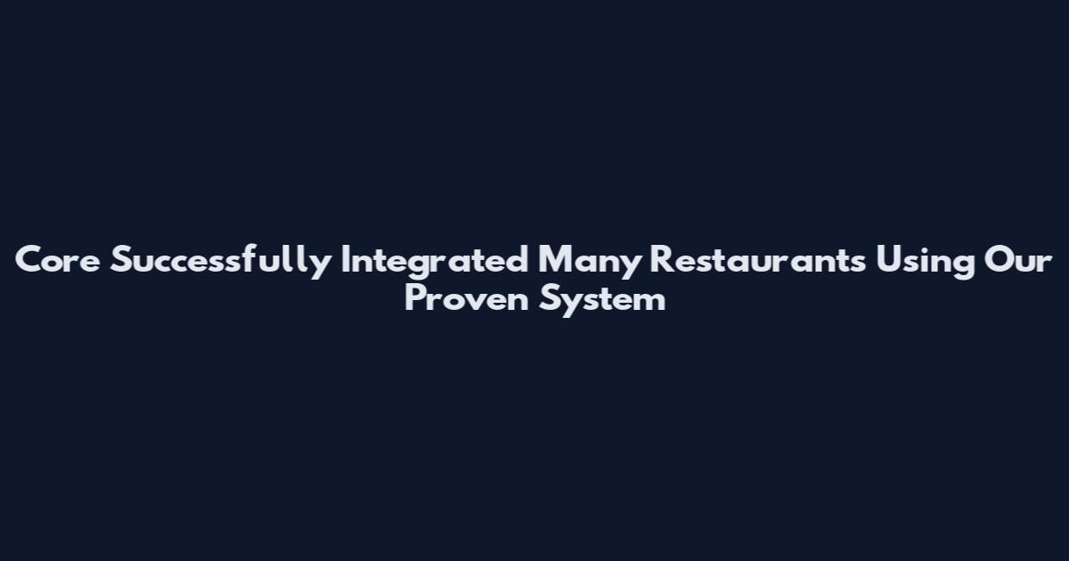 Core Successfully Integrated Many Restaurants Using Our Proven System