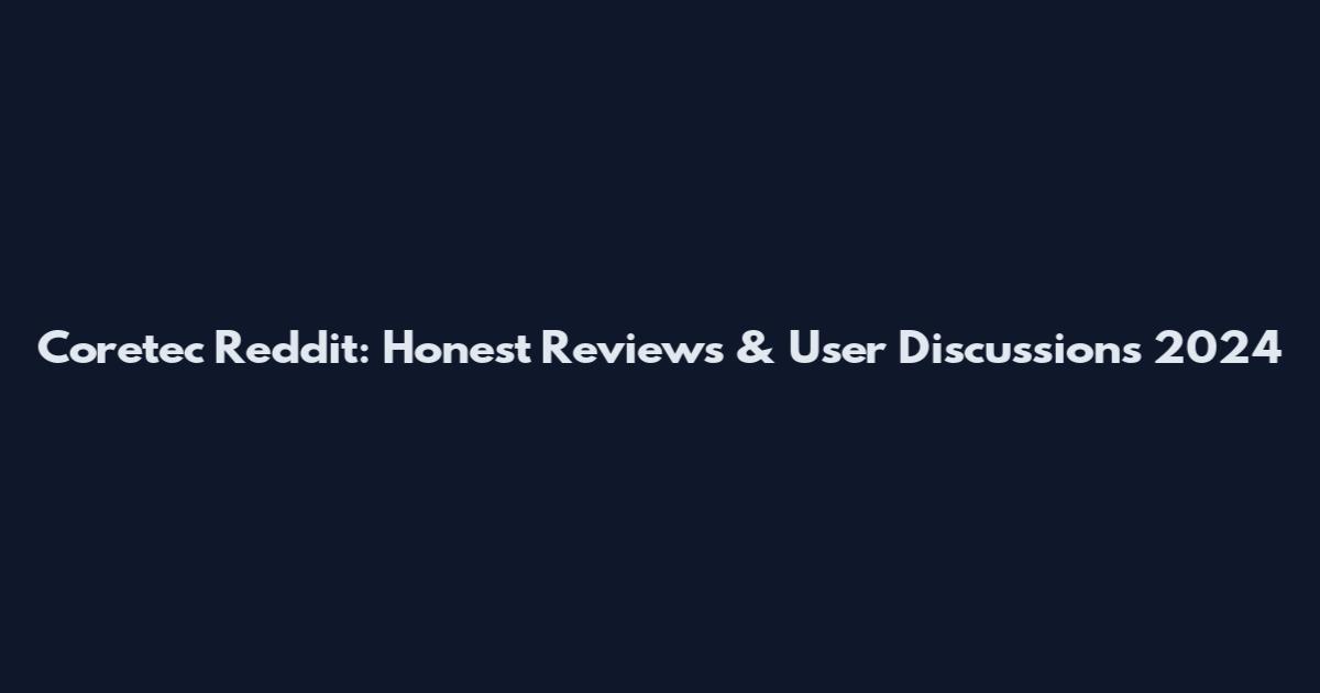 Coretec Reddit: Honest Reviews & User Discussions 2024
