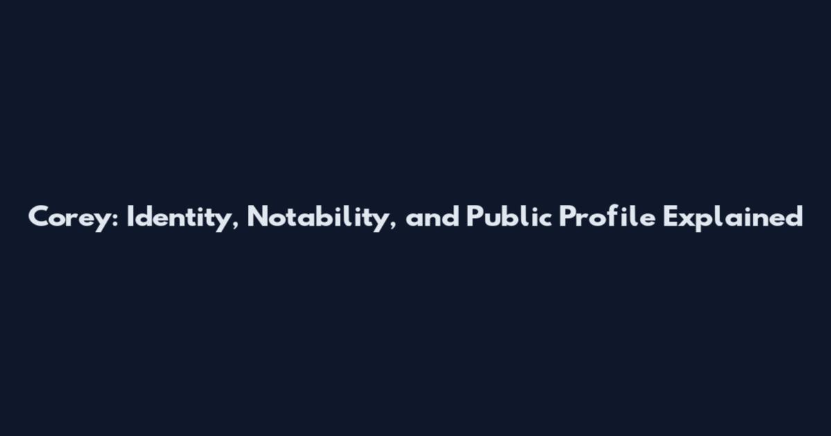 Corey: Identity, Notability, and Public Profile Explained