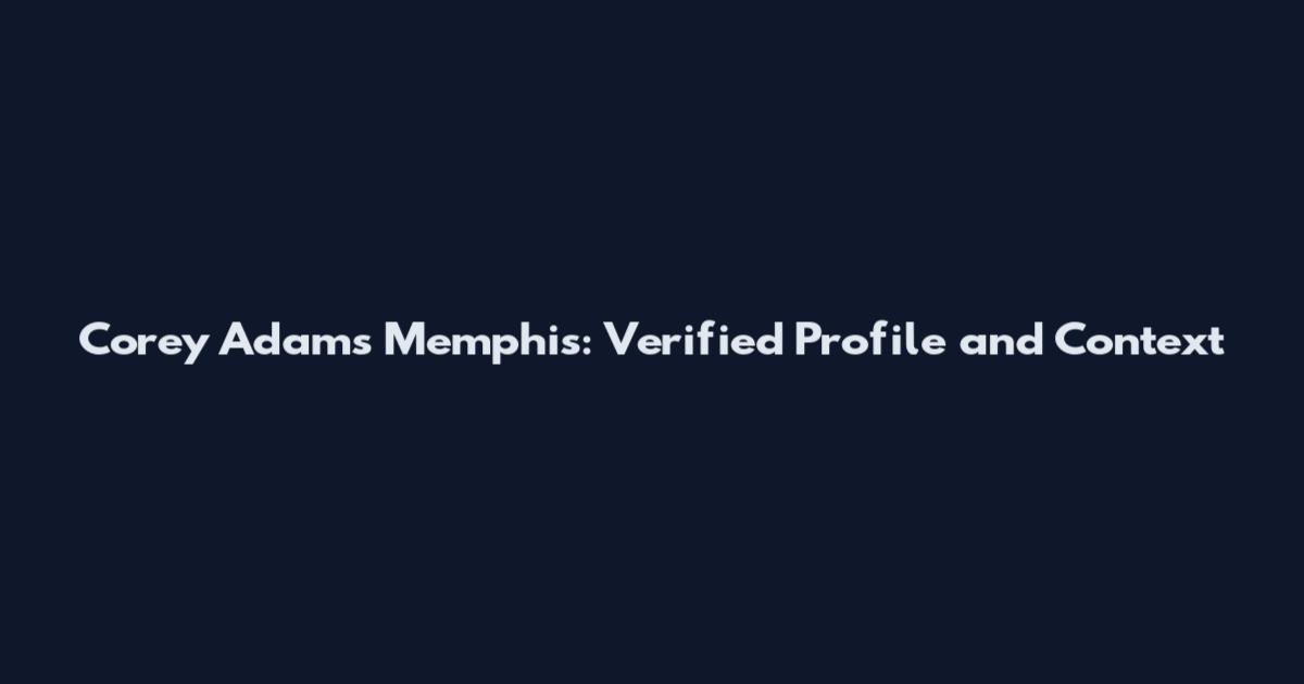 Corey Adams Memphis: Verified Profile and Context