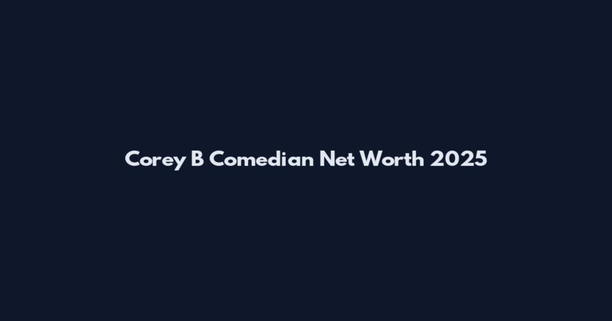 Corey B Comedian Net Worth 2025
