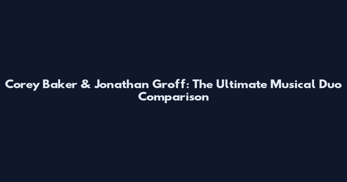 Corey Baker & Jonathan Groff: The Ultimate Musical Duo Comparison