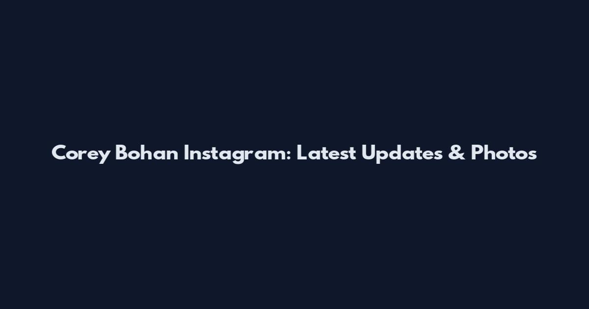 Corey Bohan Instagram: Latest Updates & Photos
