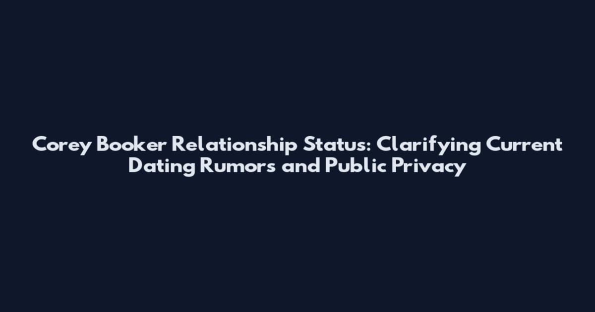 Corey Booker Relationship Status: Clarifying Current Dating Rumors and Public Privacy