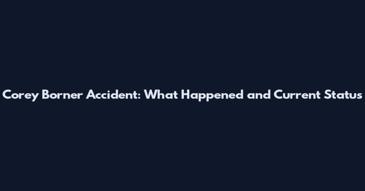 Corey Borner Accident: What Happened and Current Status