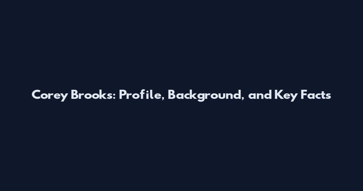 Corey Brooks: Profile, Background, and Key Facts