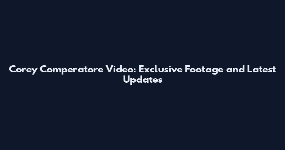 Corey Comperatore Video: Exclusive Footage and Latest Updates