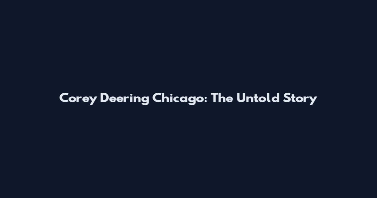 Corey Deering Chicago: The Untold Story