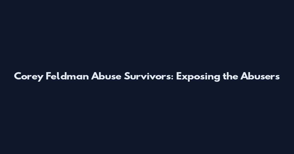 Corey Feldman Abuse Survivors: Exposing the Abusers