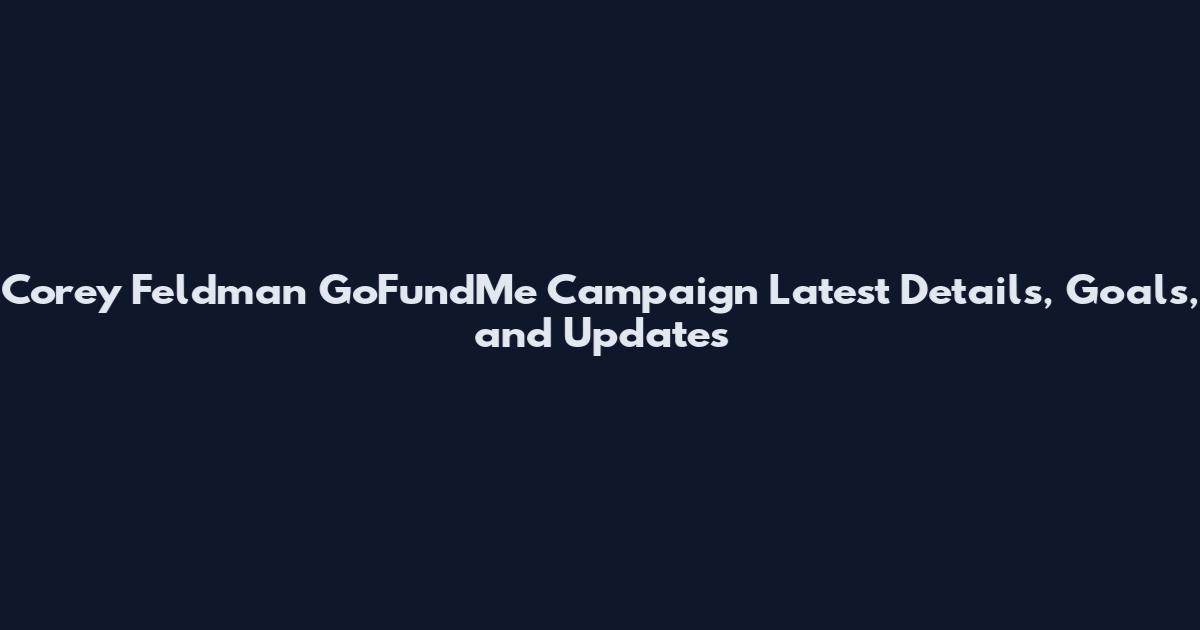 Corey Feldman GoFundMe Campaign Latest Details, Goals, and Updates