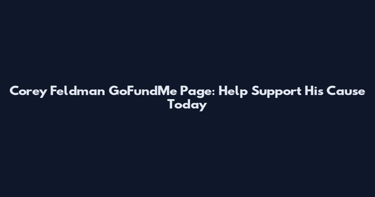 Corey Feldman GoFundMe Page: Help Support His Cause Today