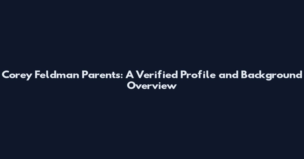 Corey Feldman Parents: A Verified Profile and Background Overview