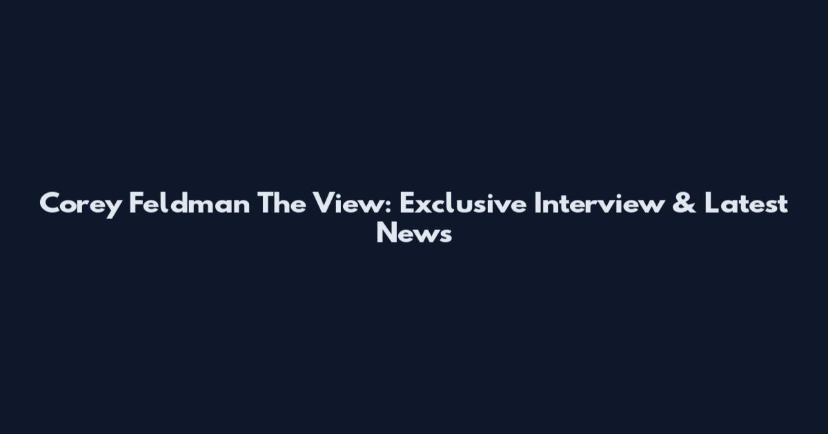 Corey Feldman The View: Exclusive Interview & Latest News
