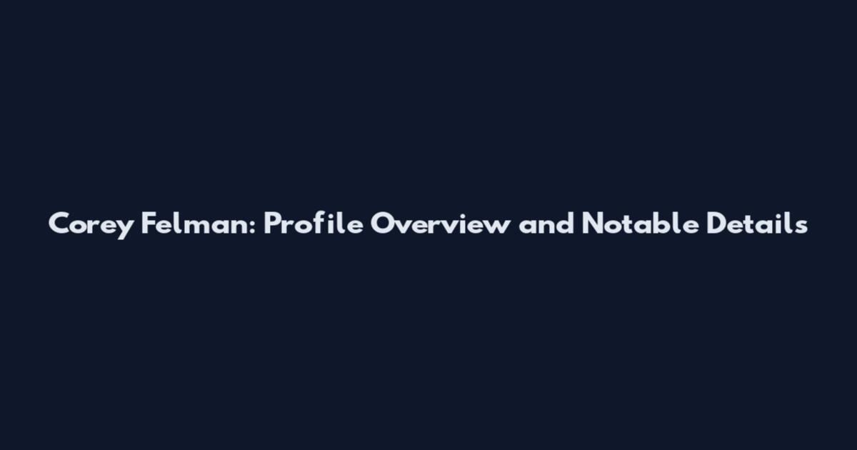 Corey Felman: Profile Overview and Notable Details