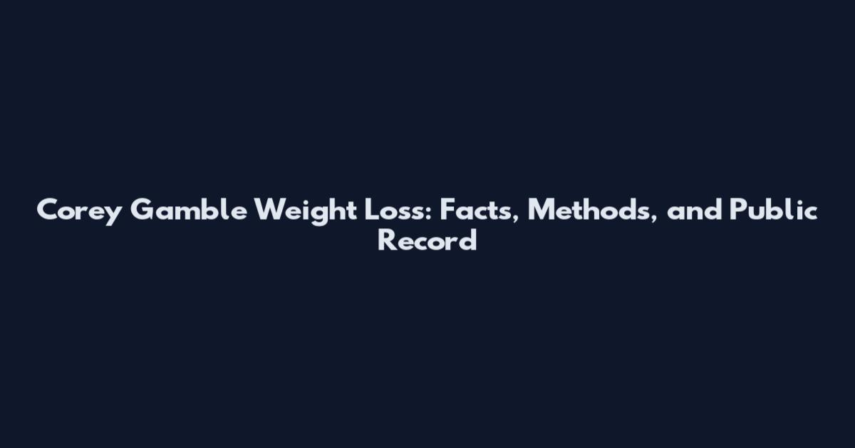 Corey Gamble Weight Loss: Facts, Methods, and Public Record