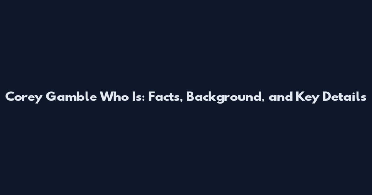 Corey Gamble Who Is: Facts, Background, and Key Details