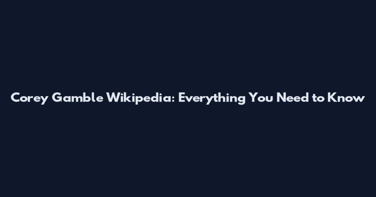 Corey Gamble Wikipedia: Everything You Need to Know