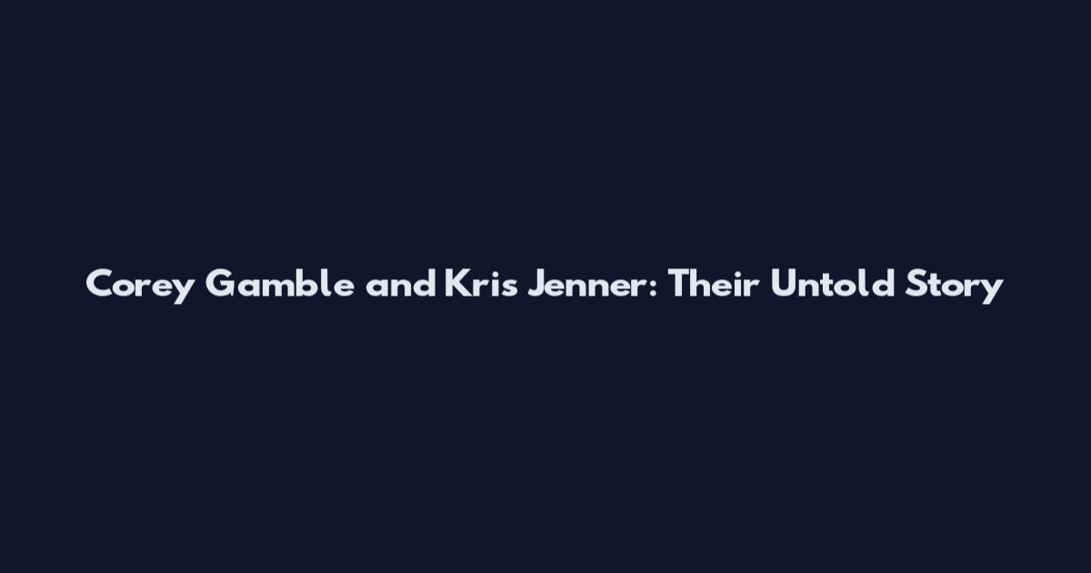 Corey Gamble and Kris Jenner: Their Untold Story