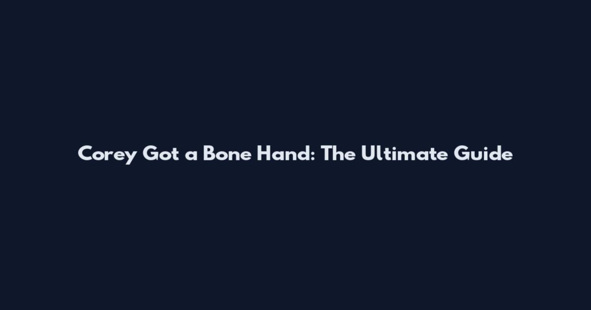 Corey Got a Bone Hand: The Ultimate Guide